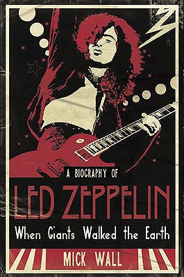 When Giants Walked the Earth: A Biography Of Led Zeppelin - Wall, Mick