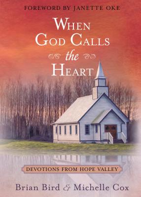 When God Calls the Heart: Devotions from Hope Valley - Bird, Brian, and Cox, Michelle, and Oke, Janette (Foreword by)