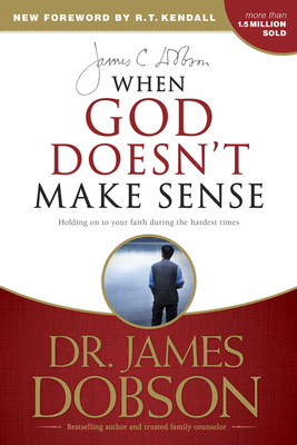 When God Doesn't Make Sense - Dobson, James C, Dr., PH.D., and Kendall, R T (Foreword by)