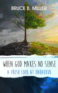 When God Makes No Sense: A Fresh Look at Habakkuk