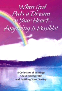 When God Puts a Dream in Your Heart...Anything Is Possible: A Collection of Writings about Having Faith and Fulfilling Your Destiny - Morris, Gary (Editor)