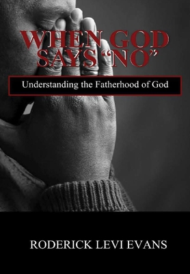 When God Says No: Understanding the Fatherhood of God - Evans, Roderick L