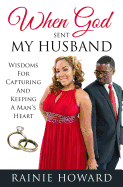 When God Sent My Husband: Wisdoms for Capturing and Keeping a Man's Heart