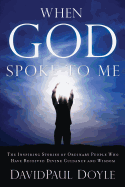 When God Spoke to Me: The Inspiring Stories of Ordinary People Who Have Received Divine Guidance and Wisdom