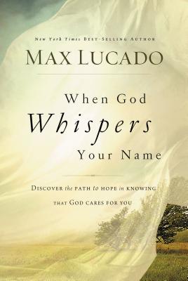 When God Whispers Your Name: Discover the Path to Hope in Knowing That God Cares for You - Lucado, Max