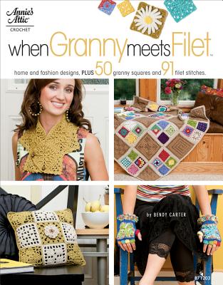 When Granny Meets Filet: Home and Fashion Designs, Plus 50 Granny Squares and 91 Filet Stitches - Carter, Bendy