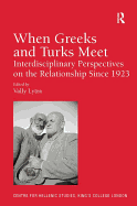 When Greeks and Turks Meet: Interdisciplinary Perspectives on the Relationship Since 1923