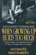 When Growing Up Hurts Too Much: A Parents Guide to Knowing When and How to Choose a Therapist with Your Teenager - Harris, Scott O, and Cosby, Bill (Foreword by), and Reynolds, Edward N