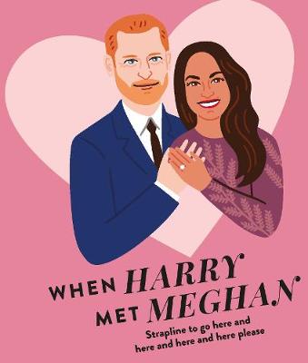 When Harry Met Meghan: A Modern-day Royal Love Story - Hardie Grant Books