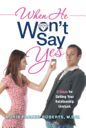 When He Won't Say Yes: A Workbook for Women in "Stalled" Relationships Who Want to Move on to Marriage.