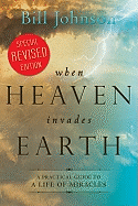 When Heaven Invades Earth Expanded Edition: A Practical Guide to a Life of Miracles: A Practical Guide to a Life of Miracles