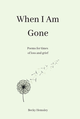 When I Am Gone: Poems for times of loss and grief - Hemsley, Becky