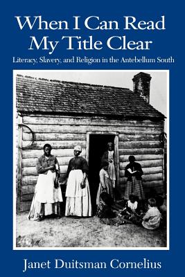 When I Can Read My Title Clear: Literacy, Slavery, and Religion in the Antebellum South - Cornelius, Janet Duitsman