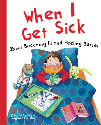 When I Get Sick: About Becoming Ill and Feeling Better - Geisler, Dagmar, and Berasaluce, Andy Jones (Translated by)