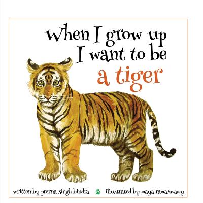 When I Grow Up I Want to Be a Tiger - Bindra, Prerna Singh, and Ramaswamy, Maya (Illustrator)