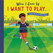 When I Grow Up: I Want to Play ...: With 30 Fun-Filled Flaps