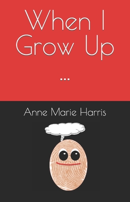 When I Grow Up ... - Harris, Anne Marie J