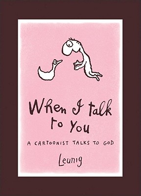 When I Talk to You: A Cartoonist Talks to God - Leunig, Michael