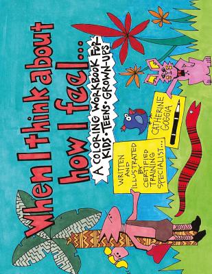 When I Think about How I Feel: A Coloring Workbook for Kids, Teens, and Grown-Ups - Goggia, Catherine, and Reyman Mft, Lynn (Contributions by)