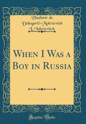 When I Was a Boy in Russia (Classic Reprint) - L /Iokrievitch, Vladimir de Debogorii