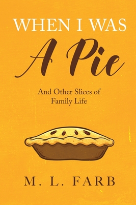 When I Was a Pie: And Other Slices of Family Life - Farb, M L