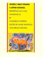 When I Was Young I Loved School: Dropping Out and Hanging Out - Childrens Express, and Sheffield, Anne (Editor), and Frankel, Bruce (Editor)