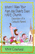 When I Was Your Age, We Didn't Even Have Church: Chronicles of a Catholic Parent