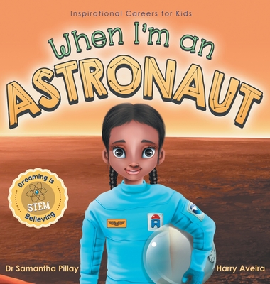 When I'm an Astronaut: Dreaming is Believing: STEM - Pillay, Samantha