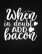 When in doubt add bacon: Recipe Notebook to Write In Favorite Recipes - Best Gift for your MOM - Cookbook For Writing Recipes - Recipes and Notes for Your Favorite for Women, Wife, Mom 8.5" x 11"