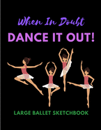 When In Doubt Dance It Out - Large Ballet Sketchbook: Ideal Gift For Doodling Sketching & Drawing - 100 Pages Large 8.5 x 11
