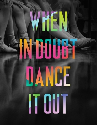 When in Doubt Dance it Out LARGE Notebook #6: Cool Ballet Dancer Notebook College Ruled to write in 8.5x11" LARGE 100 Lined Pages - Funny Dancers Gift - Dancer Notebooks and Journals, Twisted C