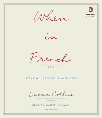 When in French: Love in a Second Language - Collins, Lauren, MD, and Hvam, Khristine (Read by)