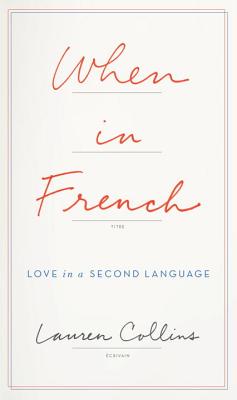 When in French: Love in a Second Language - Collins, Lauren, MD