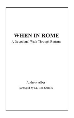 When in Rome: A Devotional Walk Through Romans - Shirock, Bob (Foreword by), and Alber, Andrew