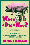 When is a Pig a Hog?: A Guide to Confoundingly Related English Words
