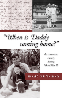 When Is Daddy Coming Home?: An American Family During World War II - Haney, Richard Carlton