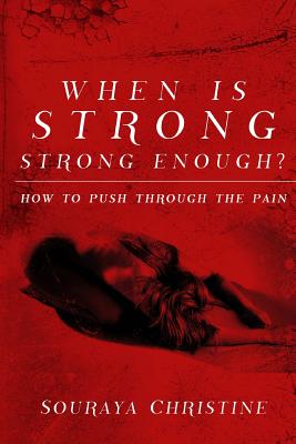 When is Strong, Strong Enough?: How to Push Through the Pain - Christine, Souraya