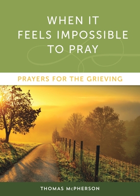 When It Feels Impossible to Pray: Prayers for the Grieving - McPherson, Thomas