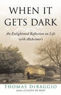 When It Gets Dark: An Enlightened Reflection on Life with Alzheimer's