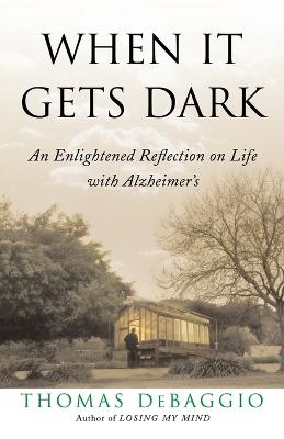 When It Gets Dark: An Enlightened Reflection on Life with Alzheimer's - DeBaggio, Thomas