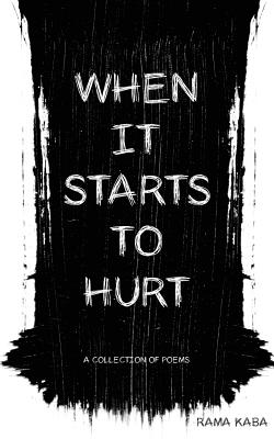 When It Starts to Hurt: a collection of poems - Kaba, Rama