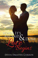 When It's All Said and Done: Love Begins