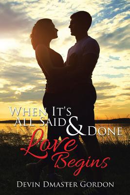 When It's All Said and Done: Love Begins - Gordon, Devin Dmaster