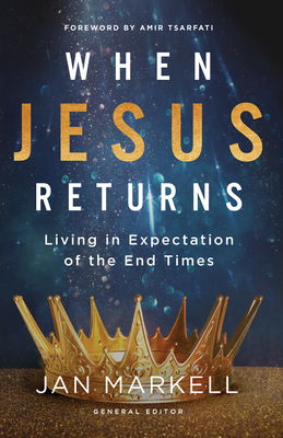 When Jesus Returns: Living in Expectation of the End Times - Markell, Jan (Editor), and Tsarfati, Amir (Foreword by)