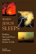 When Jesus Sleeps: Finding Spiritual Peace Amid the Storms of Life - Martinez, Luis M