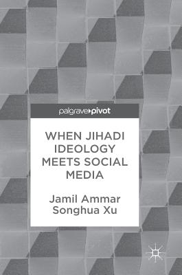 When Jihadi Ideology Meets Social Media - Ammar, Jamil, and Xu, Songhua