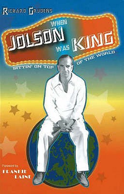 When Jolson Was King: Sittin' On Top of the World - Grudens, Richard, and Laine, Frankie (Foreword by)