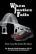 When Justice Fails: Now I Lay Me Down My Heart
