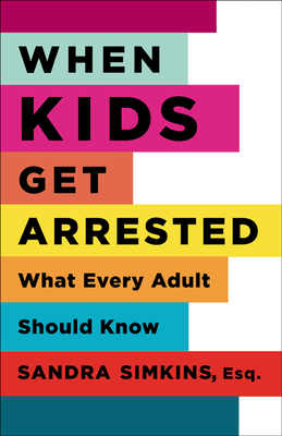 When Kids Get Arrested: What Every Adult Should Know - Simkins, Sandra, Ms.