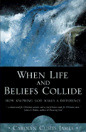 When Life and Beliefs Collide: How Knowing God Makes a Difference - James, Carolyn Custis